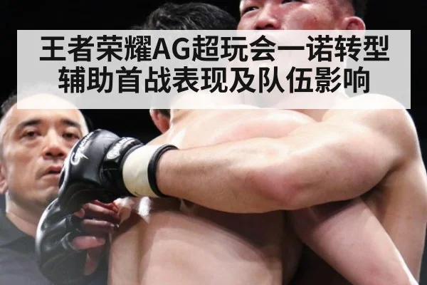 王者荣耀AG超玩会一诺转型辅助首战表现及队伍影响